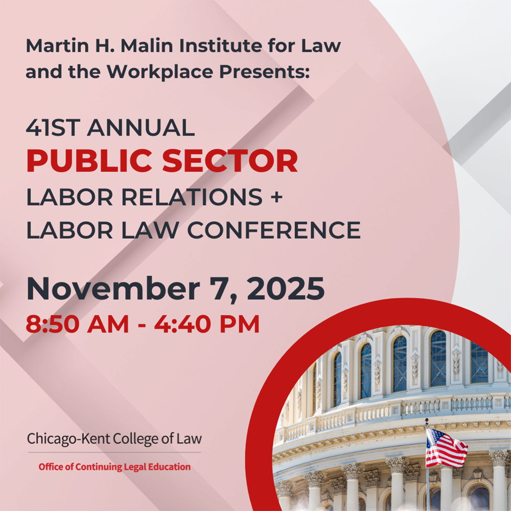 Flyer for the Conference with a small picture of a courthouse reading "Martin H. Malin Institute for Law and the Workplace Presents: 41st Annual Public Sector Labor Relations + Labor Law Conference November 7, 2025 8:50 AM - 4:40 PM, Chicago-Kent College of Law"